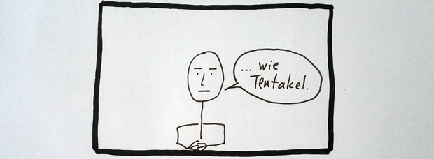 ...wie Tentakel. 